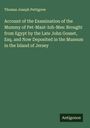 Thomas Joseph Pettigrew: Account of the Examination of the Mummy of Pet-Maut-Ioh-Mes: Brought from Egypt by the Late John Gosset, Esq. and Now Deposited in the Museum in the Island of Jersey, Buch