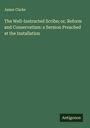 James Clarke: The Well-Instructed Scribe; or, Reform and Conservatism: a Sermon Preached at the Installation, Buch