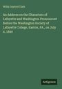 Willis Gaylord Clark: An Address on the Characters of Lafayette and Washington Pronounced Before the Washington Society of Lafayette College, Easton, PA., on July 4, 1840, Buch
