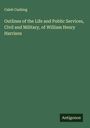 Caleb Cushing: Outlines of the Life and Public Services, Civil and Military, of William Henry Harrison, Buch