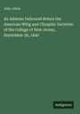 John Johns: An Address Delivered Before the American Whig and Cliosphic Societies of the College of New Jersey, September 29, 1840, Buch