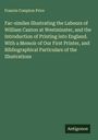 Francis Compton Price: Fac-similes Illustrating the Labours of William Caxton at Westminster, and the Introduction of Printing into England. With a Memoir of Our First Printer, and Bibliographical Particulars of the Illustrations, Buch