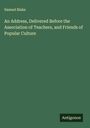 Samuel Blake: An Address, Delivered Before the Association of Teachers, and Friends of Popular Culture, Buch