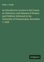 Hugh L. Hodge: An Introductory Lecture to the Course on Obstetrics, and Diseases of Women and Children: Delivered in the University of Pennsylvania, November 7, 1838, Buch