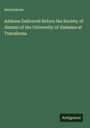 Anonymous: Address Delivered Before the Society of Alumni of the University of Alabama at Tuscaloosa, Buch
