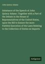 John Quincy Adams: Substance of the Speech of John Quincy Adams : Together with a Part of the Debate in the House of Representatives of the United States, upon the Bill to Ensure the more Faithful Execution of the Laws Relating to the Collection of Duties on Imports, Buch