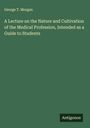 George T. Morgan: A Lecture on the Nature and Cultivation of the Medical Profession, Intended as a Guide to Students, Buch