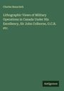 Charles Beauclerk: Lithographic Views of Military Operations in Canada Under His Excellency, Sir John Colborne, G.C.B. etc., Buch