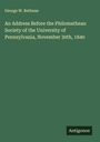 George W. Bethune: An Address Before the Philomathean Society of the University of Pennsylvania, November 30th, 1840, Buch