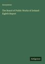 Anonymous: The Board of Public Works of Ireland : Eighth Report, Buch