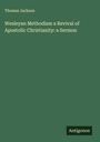 Thomas Jackson: Wesleyan Methodism a Revival of Apostolic Christianity: a Sermon, Buch