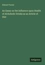 Edward Turner: An Essay on the Influence upon Health of Alchoholic Drinks as an Article of Diet, Buch