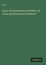 M. D.: Spain, Its Government and Policy, Its Loans and Resources Considered, Buch