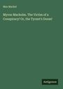 Max Machol: Myron Macholm. The Victim of a Conspiracy! Or, the Tyrant's Doom!, Buch