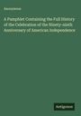 Anonymous: A Pamphlet Containing the Full History of the Celebration of the Ninety-ninth Anniversary of American Independence, Buch