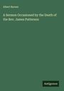 Albert Barnes: A Sermon Occasioned by the Death of the Rev. James Patterson, Buch