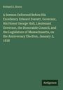 Richard S. Storrs: A Sermon Delivered Before His Excellency Edward Everett, Governor, His Honor George Hull, Lieutenant Governor, the Honorable Council, and the Legislature of Massachusetts, on the Anniversary Election, January 3, 1838, Buch