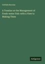 Gottlieb Boccius: A Treatise on the Management of Fresh-water Fish: with a View to Making Them, Buch