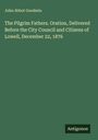 John Abbot Goodwin: The Pilgrim Fathers. Oration, Delivered Before the City Council and Citizens of Lowell, December 22, 1876, Buch