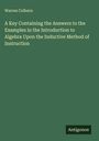 Warren Colburn: A Key Containing the Answers to the Examples in the Introduction to Algebra Upon the Inductive Method of Instruction, Buch