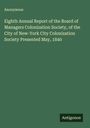 Anonymous: Eighth Annual Report of the Board of Managers Colonization Society, of the City of New-York City Colonization Society Presented May, 1840, Buch