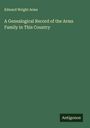 Edward Wright Arms: A Genealogical Record of the Arms Family in This Country, Buch