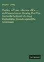 Benjamin Lundy: The War in Texas : a Review of Facts and Circumstances, Showing That This Contest Is the Result of a Long Premeditated Crusade Against the Government, Buch