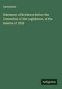 Anonymous: Statement of Evidence before the Committee of the Legislature, at the Session of 1839, Buch