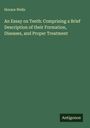 Horace Wells: An Essay on Teeth: Comprising a Brief Description of their Formation, Diseases, and Proper Treatment, Buch