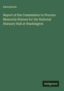 Anonymous: Report of the Commission to Procure Memorial Statues for the National Statuary Hall at Washington, Buch