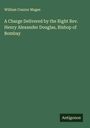William Connor Magee: A Charge Delivered by the Right Rev. Henry Alexander Douglas, Bishop of Bombay, Buch