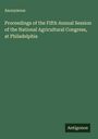 Anonymous: Proceedings of the Fifth Annual Session of the National Agricultural Congress, at Philadelphia, Buch