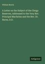 William Morris: A Letter on the Subject of the Clergy Reserves, Addressed to the Very Rev. Principal Macfarlan and the Rev. Dr. Burns, D.D., Buch