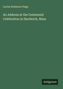 Lucius Robinson Paige: An Address at the Centennial Celebration in Hardwick, Mass, Buch