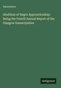 Anonymous: Abolition of Negro Apprenticeship: Being the Fourth Annual Report of the Glasgow Emancipation, Buch