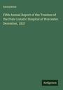 Anonymous: Fifth Annual Report of the Trustees of the State Lunatic Hospital at Worcester. December, 1837, Buch