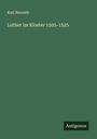 Karl Benrath: Luther im Kloster 1505-1525, Buch