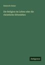 Heinrich Gelzer: Die Religion im Leben oder die christliche Sittenlehre, Buch