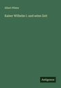 Albert Pfister: Kaiser Wilhelm I. und seine Zeit, Buch