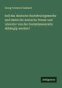 Georg Friedrich Dasbach: Soll das deutsche Buchdruckgewerbe und damit die deutsche Presse und Literatur von der Sozialdemokratie abhängig werden?, Buch