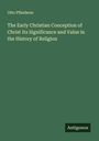Otto Pfleiderer: The Early Christian Conception of Christ Its Significance and Value in the History of Religion, Buch