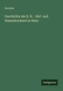 Anonym: Geschichte der K. K. - Hof- und Staatsdruckerei in Wien, Buch