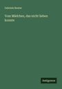 Gabriele Reuter: Vom Mädchen, das nicht lieben konnte, Buch