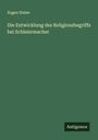 Eugen Huber: Die Entwicklung des Religionsbegriffs bei Schleiermacher, Buch