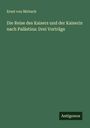 Ernst Von Mirbach: Die Reise des Kaisers und der Kaiserin nach Palästina: Drei Vorträge, Buch