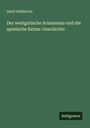 Adolf Helfferich: Der westgotische Arianismus und die spanische Ketzer-Geschichte, Buch