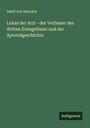 Adolf Von Harnack: Lukas der Arzt - der Verfasser des dritten Evangeliums und der Apostelgeschichte, Buch