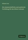 Wilhelm Fries: Die wissenschaftliche und praktische Vorbildung für das höhere Lehramt, Buch