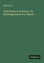 Alfred Dove: Fürst Bismarck als Redner: Die Reichstagssession von 1884/85, Buch