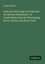 Georg Grandaur: Leben des Abtes Eigil von Fulda und der Äbtissin Hathumoda von Gandersheim nebst der Übertragung des hl. Liborius und des hl. Vitus, Buch